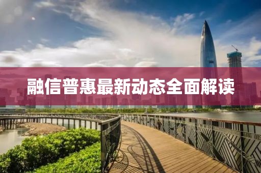融信普惠最新动态全面解读