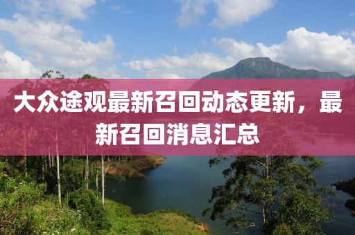 大众途观最新召回动态更新，最新召回消息汇总