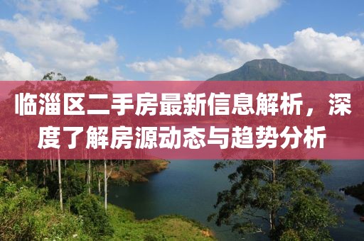 临淄区二手房最新信息解析，深度了解房源动态与趋势分析