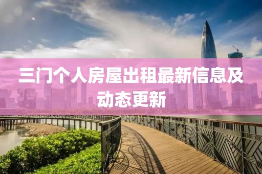 三门个人房屋出租最新信息及动态更新
