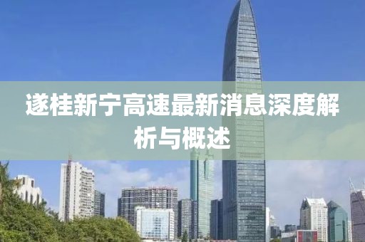 遂桂新宁高速最新消息深度解析与概述