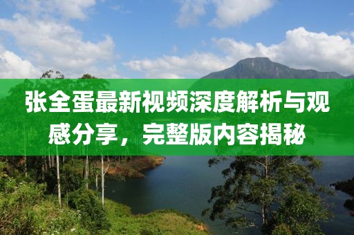张全蛋最新视频深度解析与观感分享，完整版内容揭秘