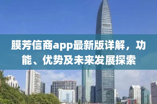 膜芳信商app最新版详解，功能、优势及未来发展探索