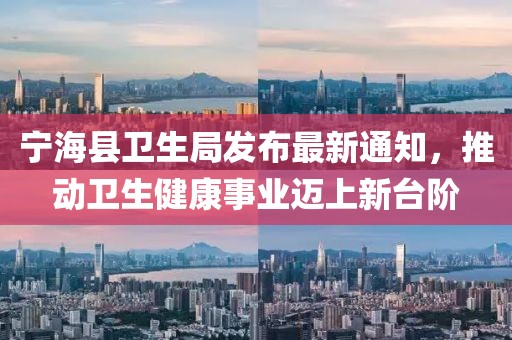 宁海县卫生局发布最新通知，推动卫生健康事业迈上新台阶
