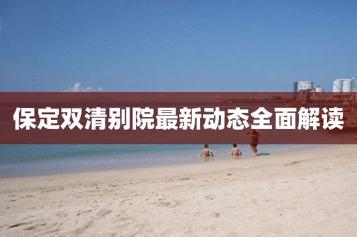 保定双清别院最新动态全面解读