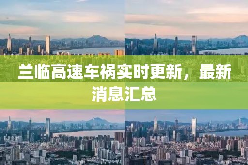 兰临高速车祸实时更新，最新消息汇总