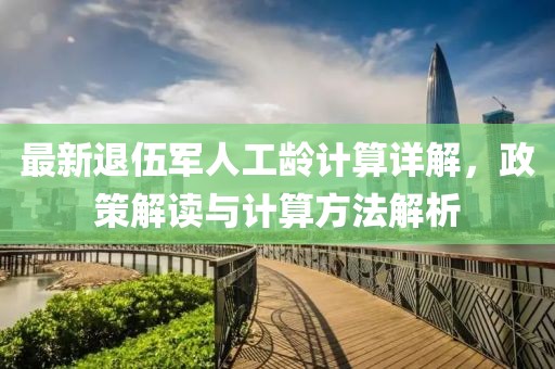 最新退伍军人工龄计算详解，政策解读与计算方法解析
