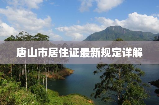 唐山市居住证最新规定详解