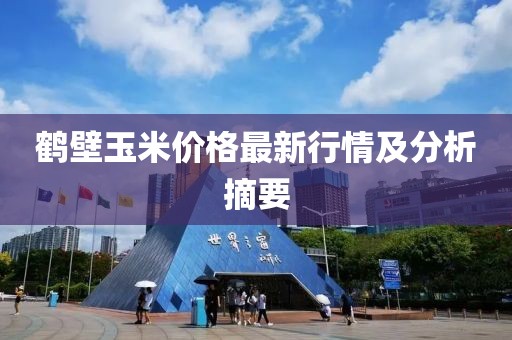 鹤壁玉米价格最新行情及分析摘要