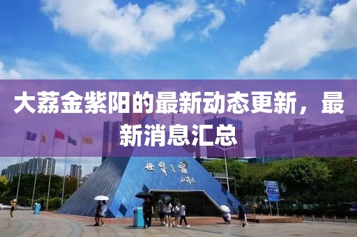 大荔金紫阳的最新动态更新，最新消息汇总