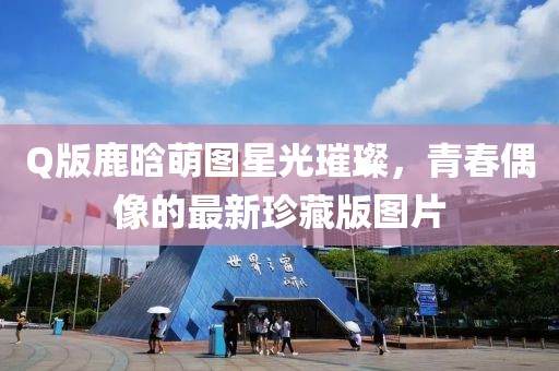 Q版鹿晗萌图星光璀璨，青春偶像的最新珍藏版图片