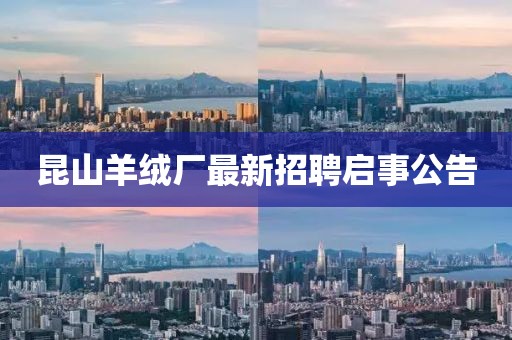 昆山羊绒厂最新招聘启事公告
