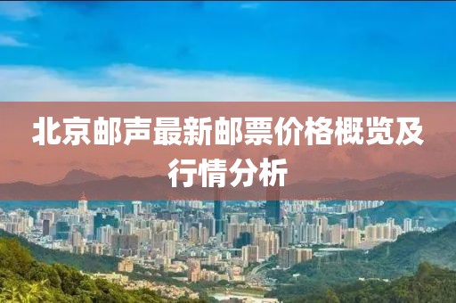 北京邮声最新邮票价格概览及行情分析