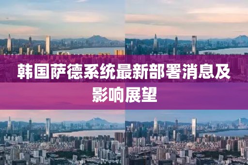 韩国萨德系统最新部署消息及影响展望