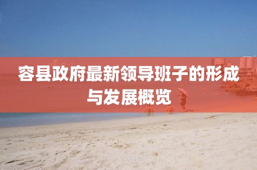 容县政府最新领导班子的形成与发展概览