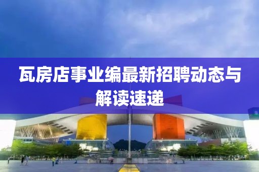 瓦房店事业编最新招聘动态与解读速递