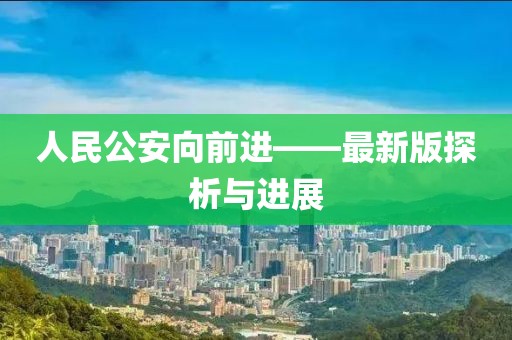 人民公安向前进——最新版探析与进展