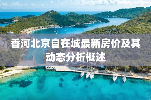 香河北京自在城最新房价及其动态分析概述