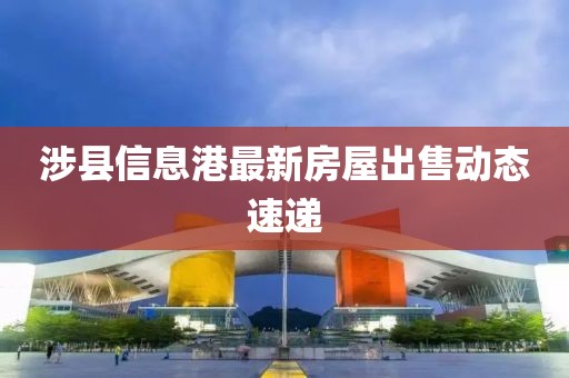 涉县信息港最新房屋出售动态速递