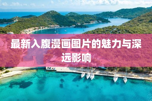 最新入腹漫画图片的魅力与深远影响