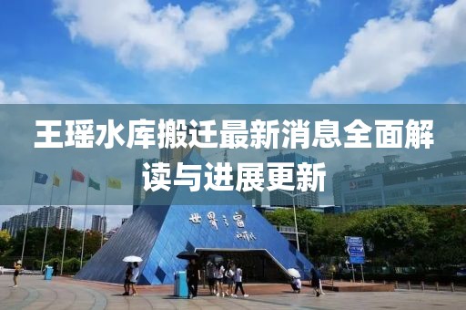 王瑶水库搬迁最新消息全面解读与进展更新