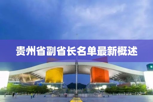 贵州省副省长名单最新概述