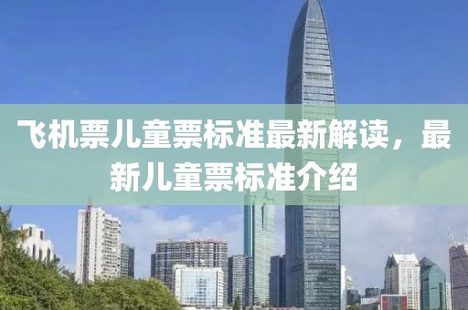 飞机票儿童票标准最新解读，最新儿童票标准介绍