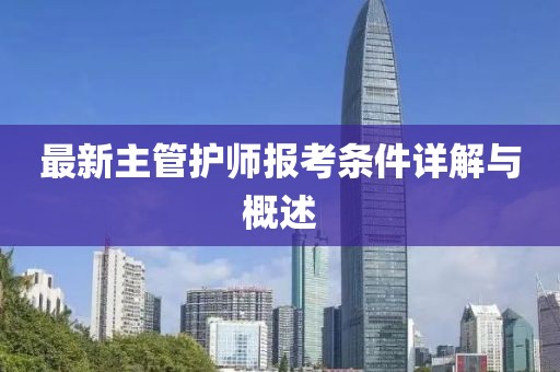 最新主管护师报考条件详解与概述