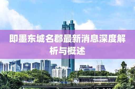即墨东城名郡最新消息深度解析与概述