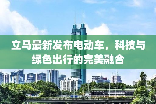 立马最新发布电动车，科技与绿色出行的完美融合