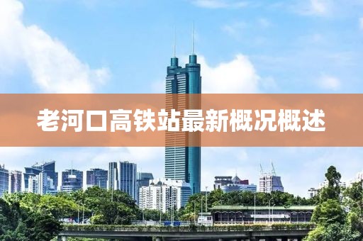 老河口高铁站最新概况概述