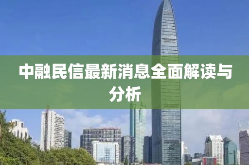 中融民信最新消息全面解读与分析