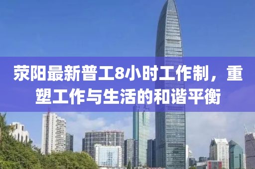 荥阳最新普工8小时工作制，重塑工作与生活的和谐平衡