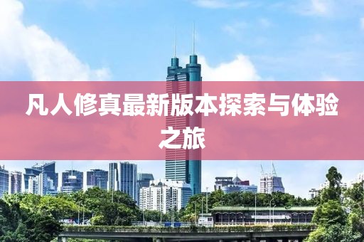凡人修真最新版本探索与体验之旅