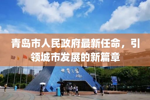 青岛市人民政府最新任命，引领城市发展的新篇章