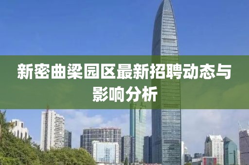 新密曲梁园区最新招聘动态与影响分析
