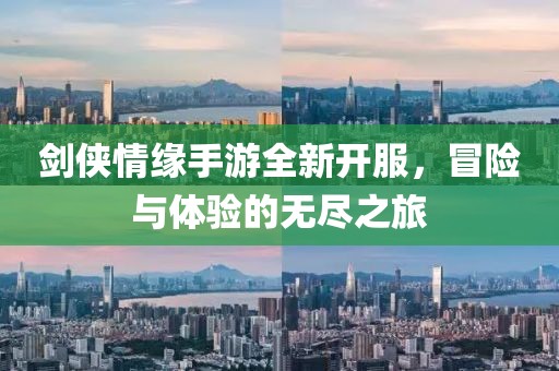剑侠情缘手游全新开服，冒险与体验的无尽之旅