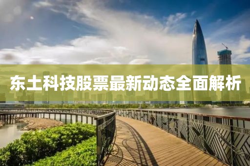 东土科技股票最新动态全面解析