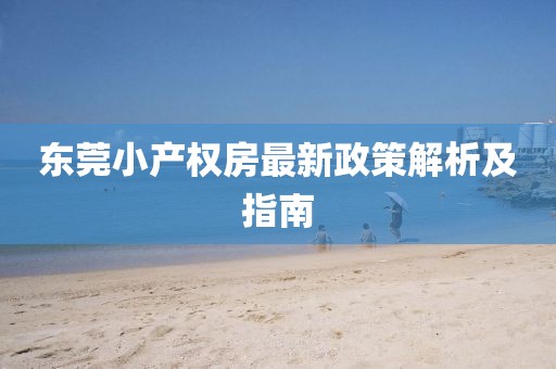 东莞小产权房最新政策解析及指南