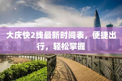 大庆快2线最新时间表，便捷出行，轻松掌握