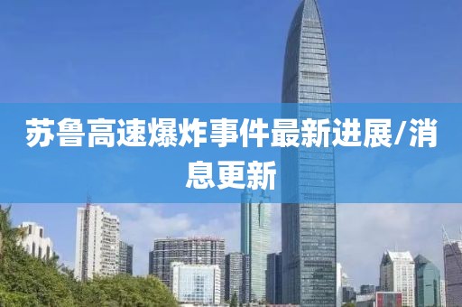 苏鲁高速爆炸事件最新进展/消息更新