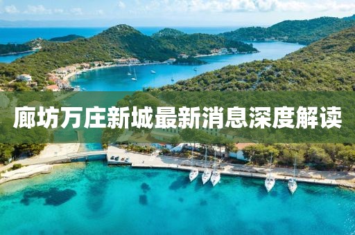 廊坊万庄新城最新消息深度解读