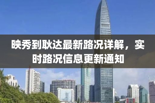 映秀到耿达最新路况详解，实时路况信息更新通知