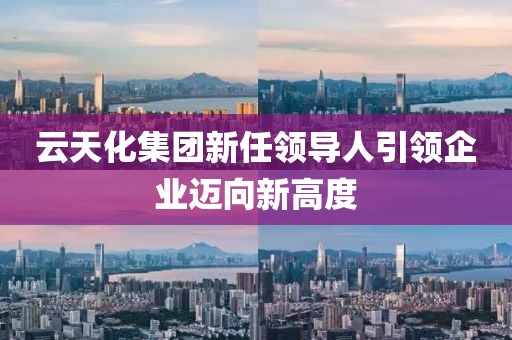 云天化集团新任领导人引领企业迈向新高度