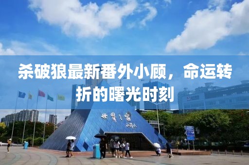 杀破狼最新番外小顾，命运转折的曙光时刻