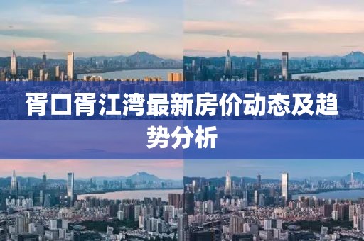 胥口胥江湾最新房价动态及趋势分析
