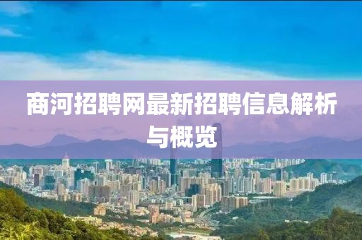 商河招聘网最新招聘信息解析与概览