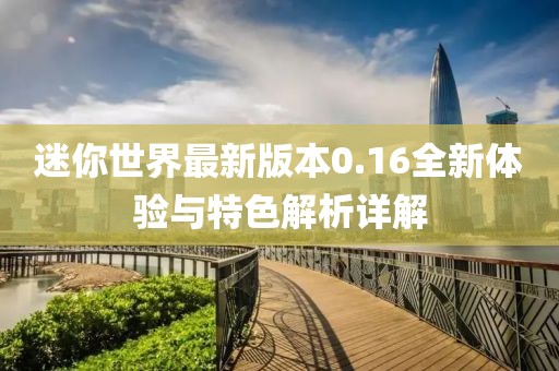 迷你世界最新版本0.16全新体验与特色解析详解
