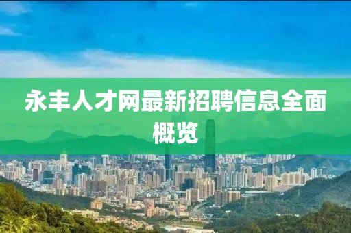 永丰人才网最新招聘信息全面概览