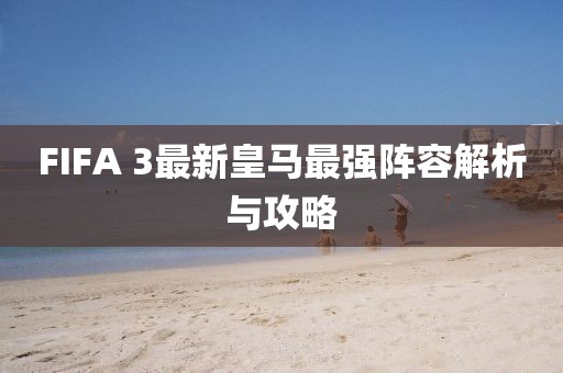 FIFA 3最新皇马最强阵容解析与攻略